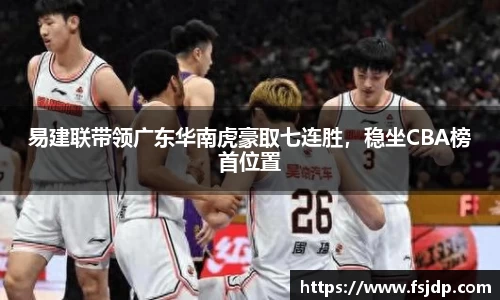 易建联带领广东华南虎豪取七连胜，稳坐CBA榜首位置