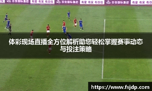 体彩现场直播全方位解析助您轻松掌握赛事动态与投注策略