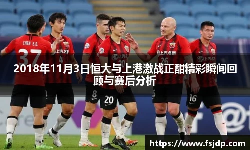 2018年11月3日恒大与上港激战正酣精彩瞬间回顾与赛后分析