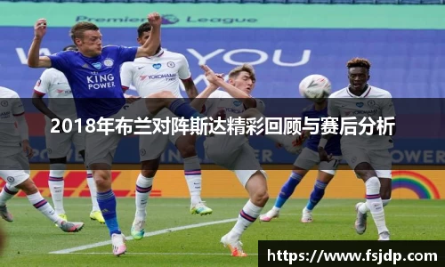 2018年布兰对阵斯达精彩回顾与赛后分析